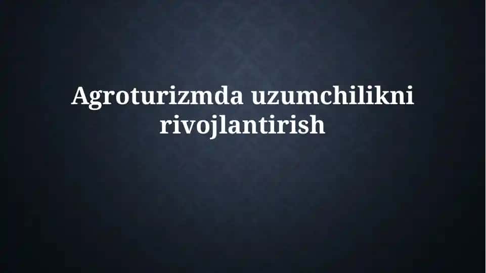 Agroturizmda uzumchilikni rivojlantirish