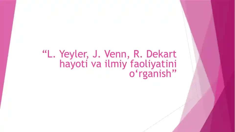 L.Yeyler, J. Venn, R.Dekart hayoti va ilmiy faoliyati