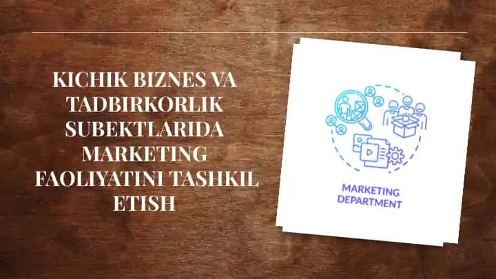 Kichik biznes va tadbirkorlik subʼektlarida marketing faoliyatini tashkil etish.