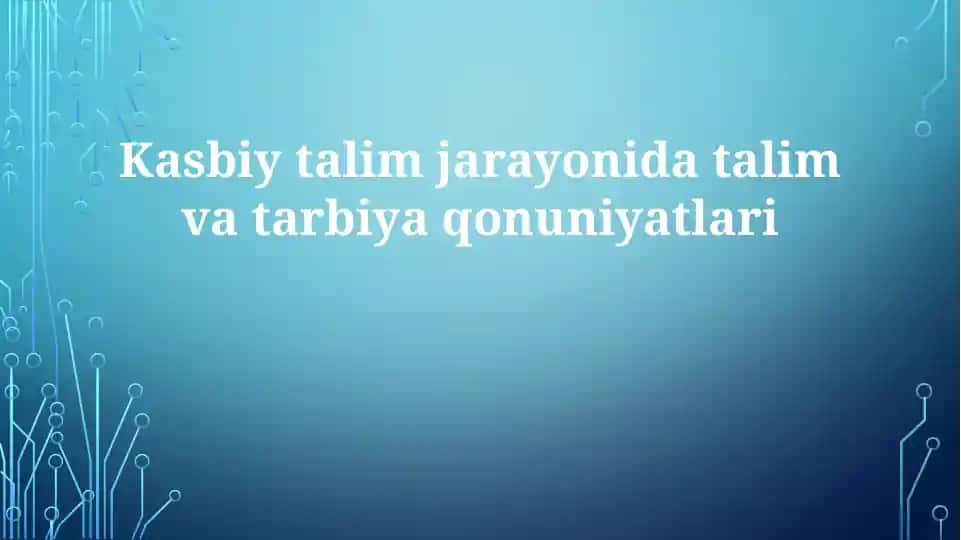 Kasbiy ta'lim jarayonida ta'lim va tarbiya qonuniyatlari