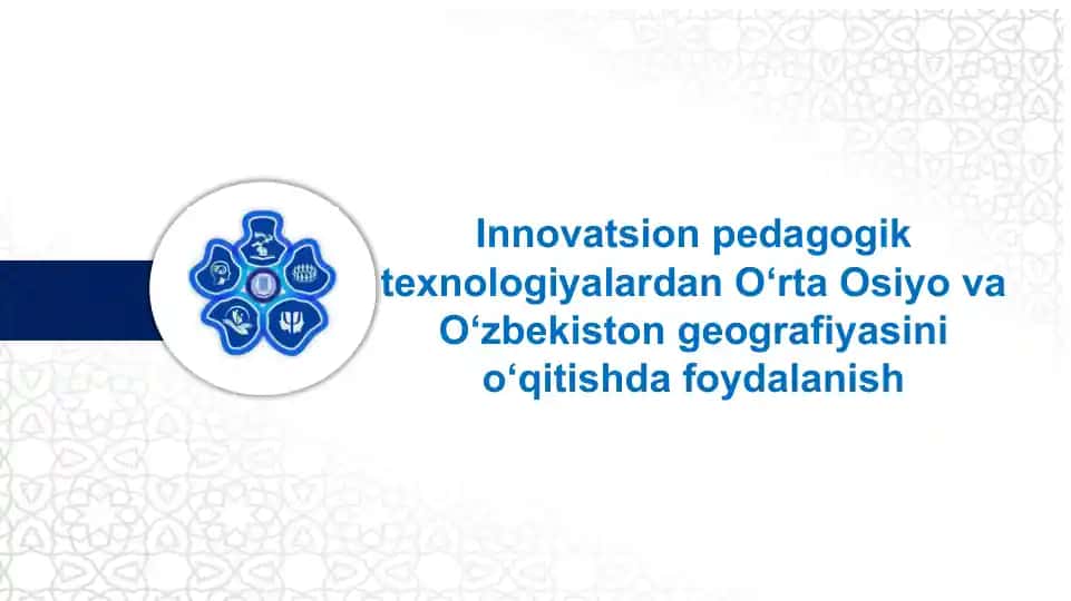 Innovatsion pedagogik texnologiyalardan O‘rta Osiyo va O‘zbekiston geografiyasini o‘qitishda foydalanish