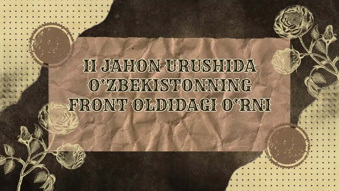 II JAHON URUSHIDA O‘ZBEKISTONNING FRONT OLDIDAGI O‘RNI