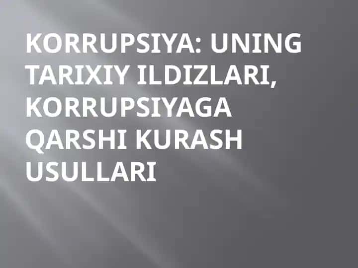 Korrupsiya: uning tarixiy ildizlari, korrupsiyaga qarshi kurash usullari