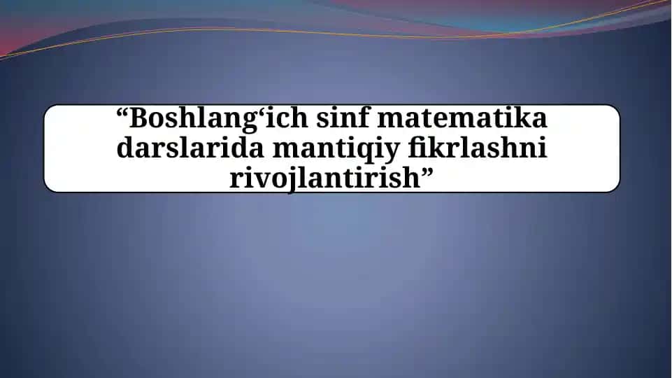 Boshlang‘ich sinf matematika darslarida mantiqiy fikrlashni modellashtirish