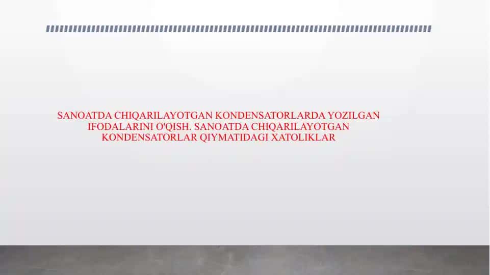 SANOATDA CHIQARILAYOTGAN KONDENSATORLARDA YOZILGAN IFODALARINI O'QISH.SANOATDA CHIQARILAYOTGAN KONDENSATORLAR QIYMATIDAGI XATOLIKLAR