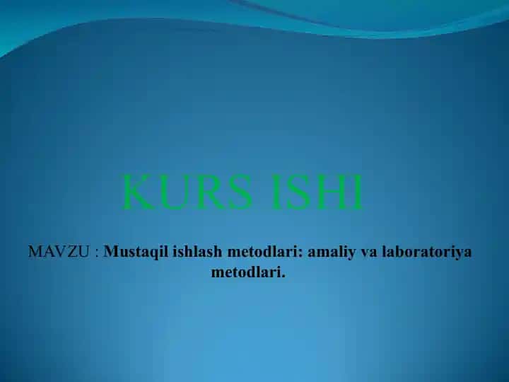 Mustaqil ishlash metodlari: amaliy va laboratoriya metodlari