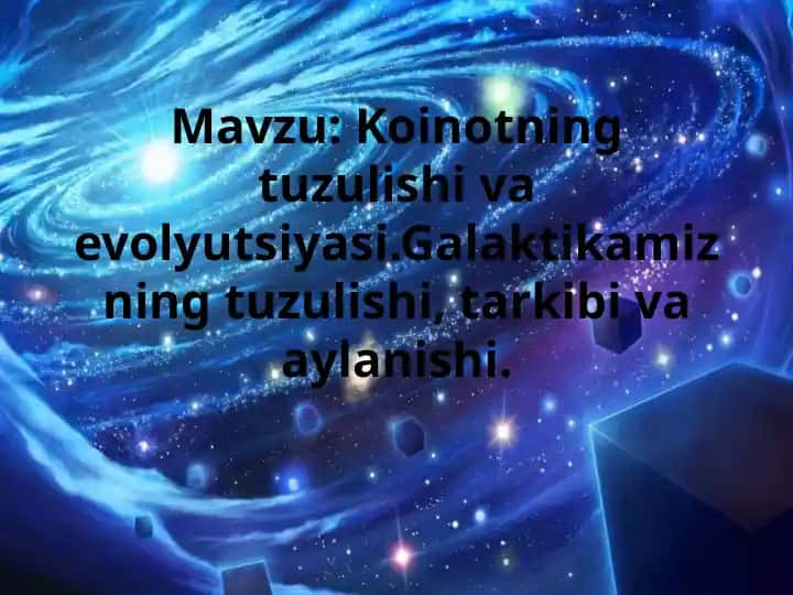 Koinotning tuzulishi va evolyutsiyasi.Galaktikamizning tuzulishi, tarkibi va aylanishi
