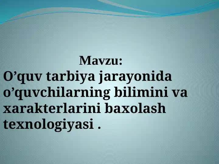 O’quv tarbiya jarayonida o’quvchilarning bilimini va xarakterlarini baxolash texnologiyasi