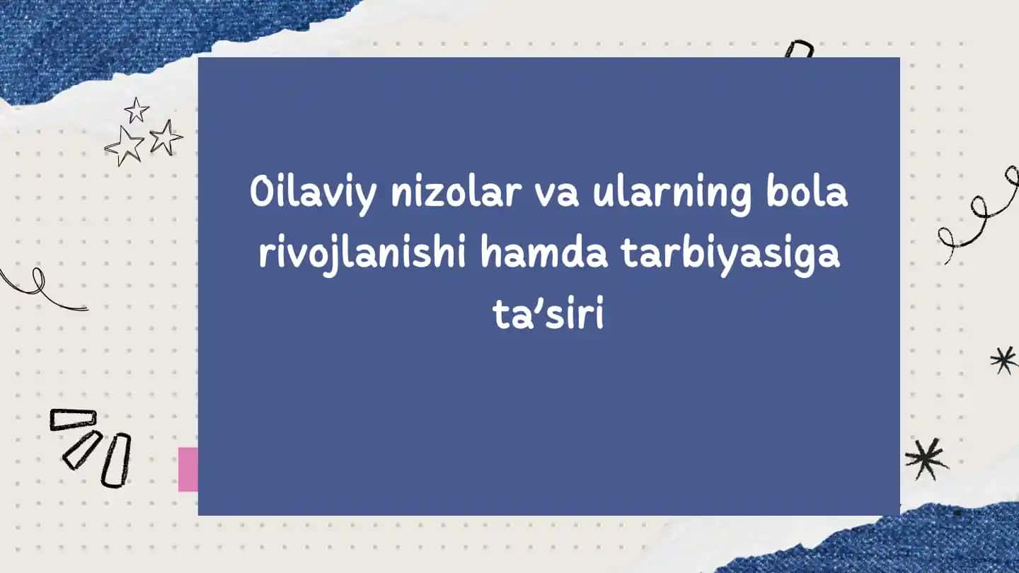Oilaviy nizolar va ularning bola rivojlanishi hamda tarbiyasiga ta’siri