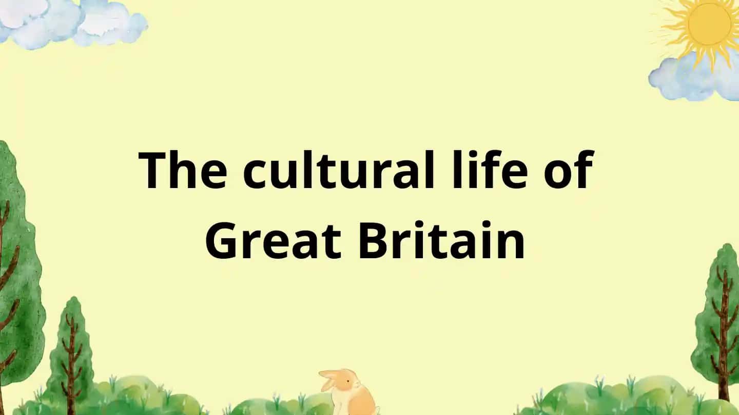 The cultural life of Great Britain