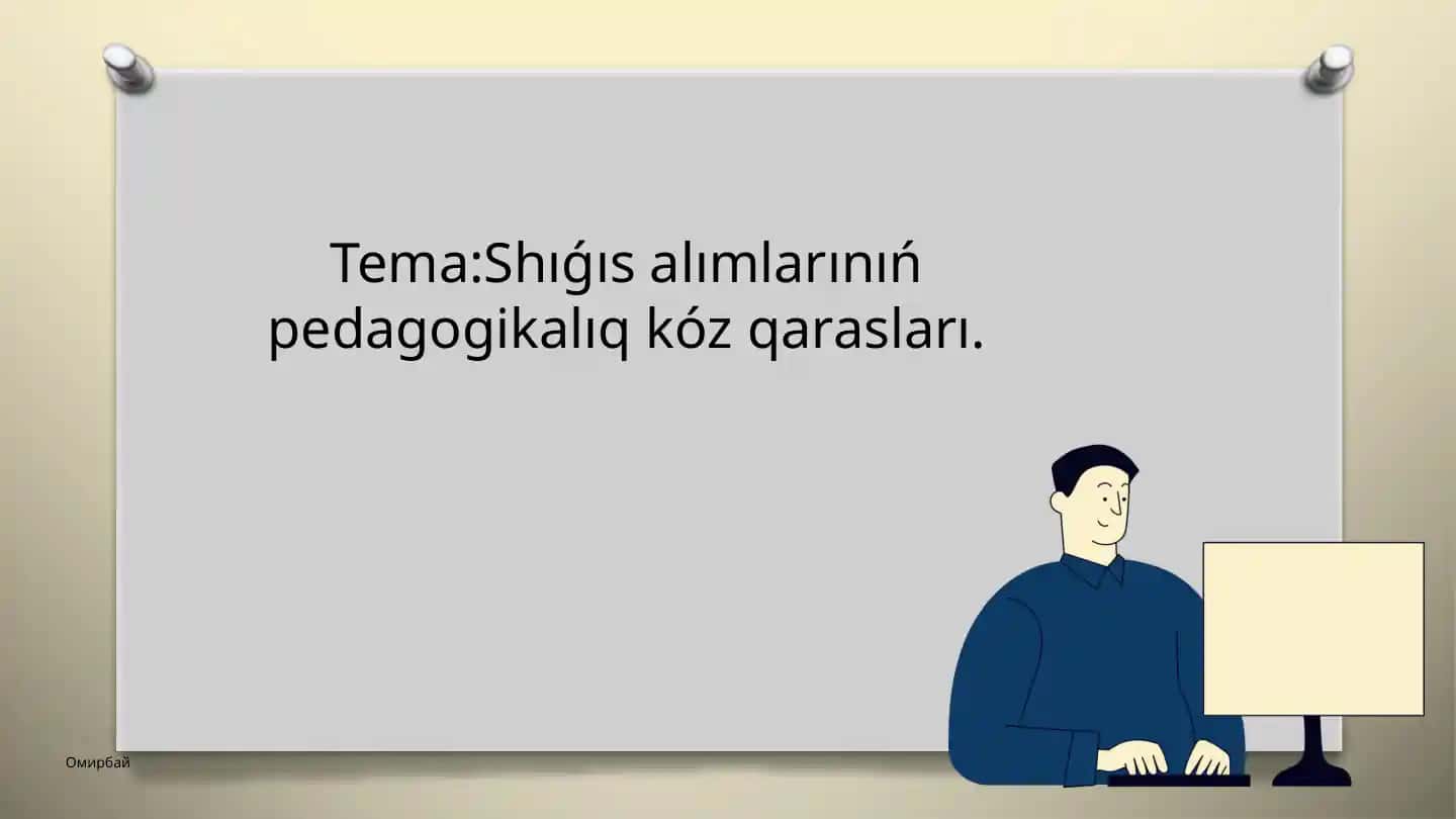 Shıǵısalımlarınıń pedagogikalıq kóz qarasları