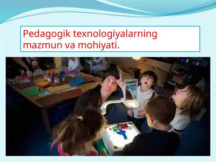 Pedagogik texnologiyalarning mazmun va mohiyati