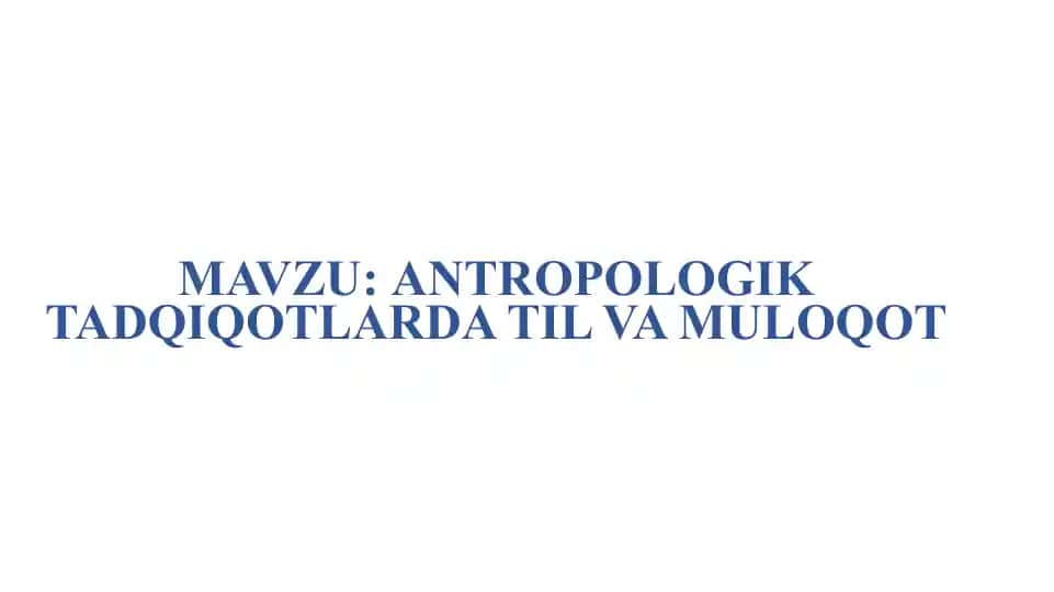 ANTROPOLOGIK TADQIQOTLARDA TIL VA MULOQOT