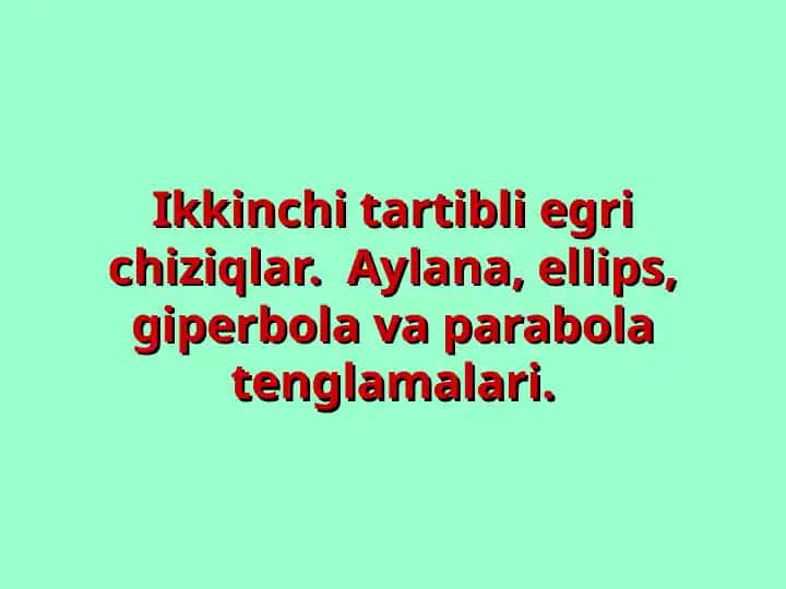 Ikkinchi tartibli egri chiziqlar: Aylana, ellips, giperbola va parabola tenglamalari
