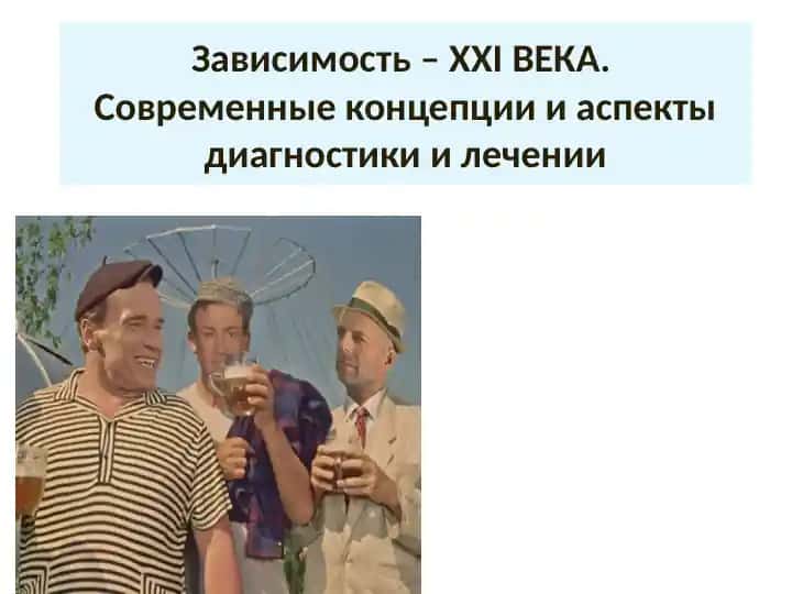 Зависимость– XXIВЕКА.Современные концепции и аспекты диагностики и лечении
