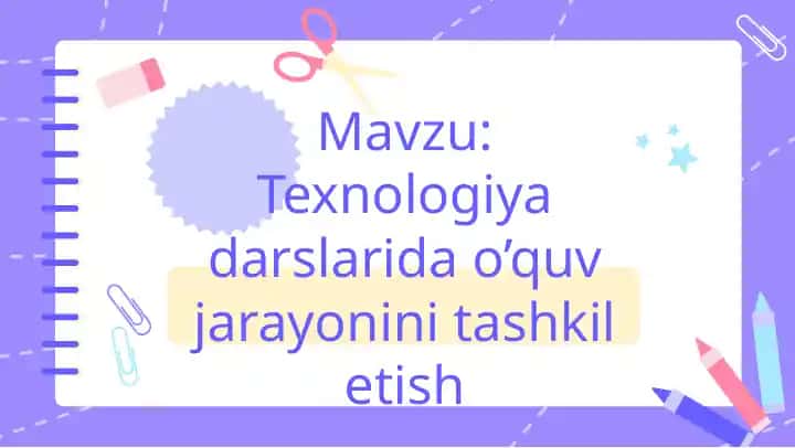 Texnologiya darslarida o’quv jarayonini tashkil etish