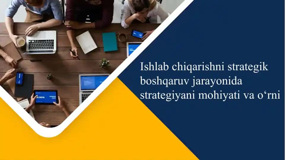 Ishlab chiqarishni strategik boshqaruv jarayonida strategiyani mohiyati va o‘rni
