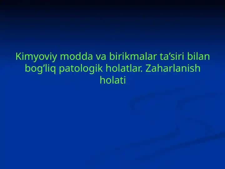 Kimyoviy modda va birikmalar ta’siri bilan bog’liq patologik holatlar. Zaharlanish holati