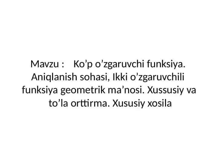 Ko’p o’zgaruvchi funksiya. Aniqlanish sohasi, Ikki o’zgaruvchili funksiya geometrik ma’nosi. Xussusiy va to’la orttirma. Xususiy xosila