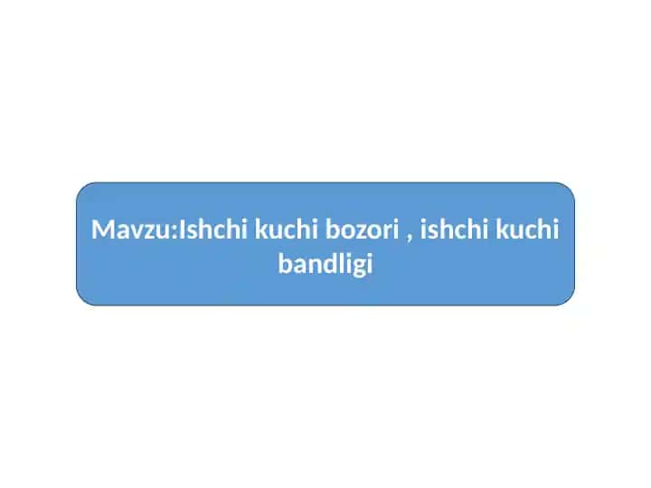 Mavzu:Ishchi kuchi bozori , ishchi kuchi bandligi
