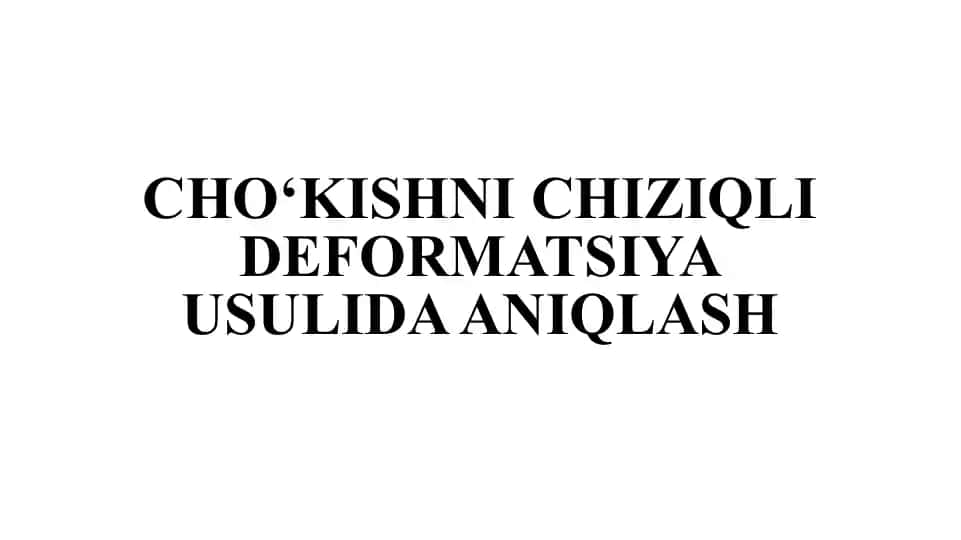 CHO‘KISHNI CHIZIQLI DEFORMATSIYA USULIDA ANIQLASH