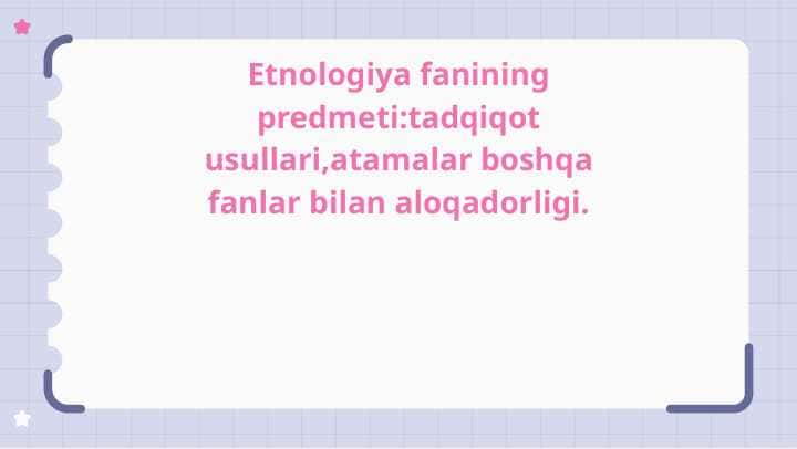 Etnologiya fanining predmeti: tadqiqot usullari, atamalar boshqa fanlar bilan aloqadorligi