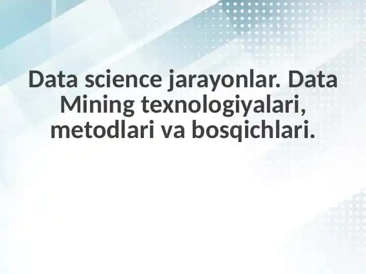 Data Mining texnologiyalari, metodlari va bosqichlari