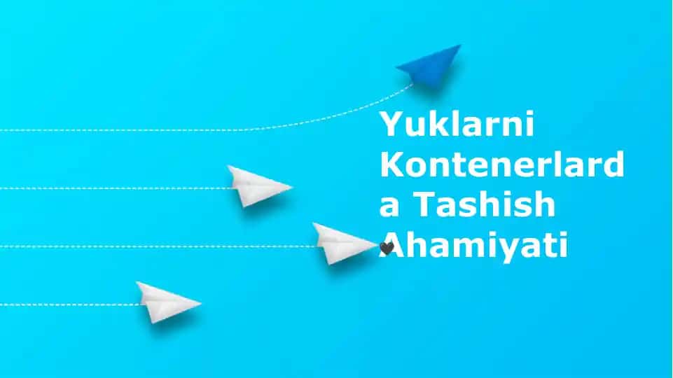 Yuklarni Kontenerlarda Tashish Ahamiyati