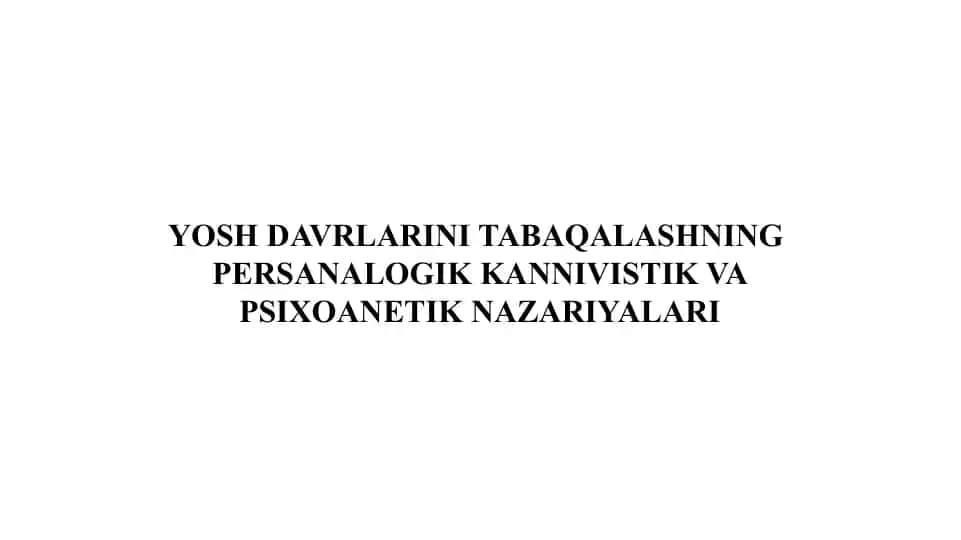 YOSH DAVRLARINI TABAQALASHNING PERSANALOGIK KANNIVISTIK VA PSIXOANETIK NAZARIYALARI
