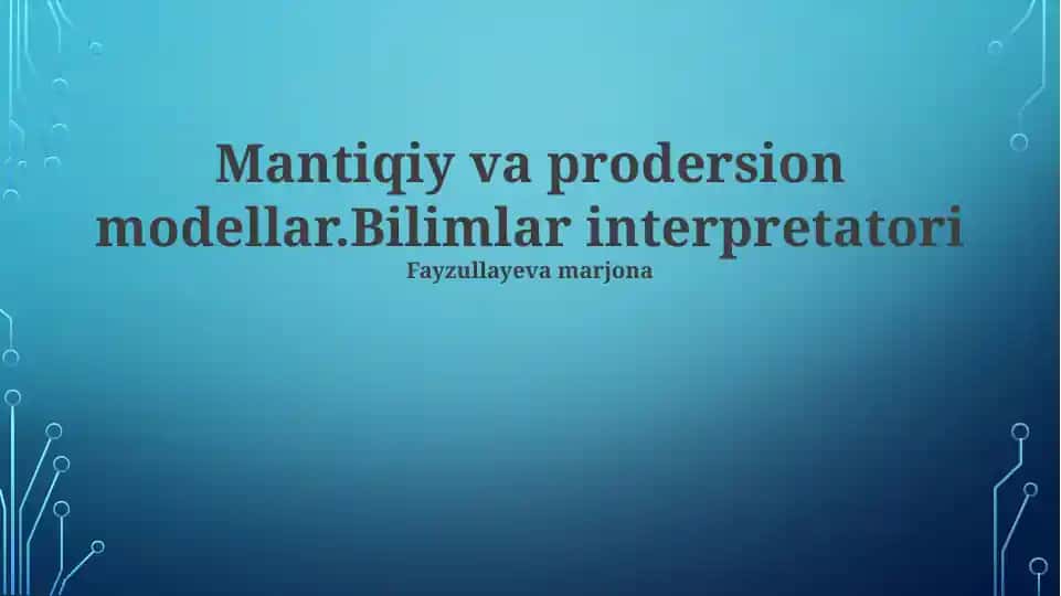 Mantiqiy va prodersion modellar.Bilimlar interpretatori
