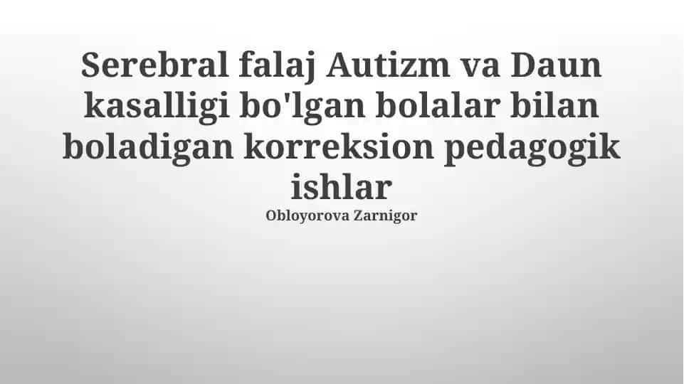 Serebral falaj Autizm va Daun kasalligi bo'lgan bolalar bilan boladigan korreksion pedagogik ishlar