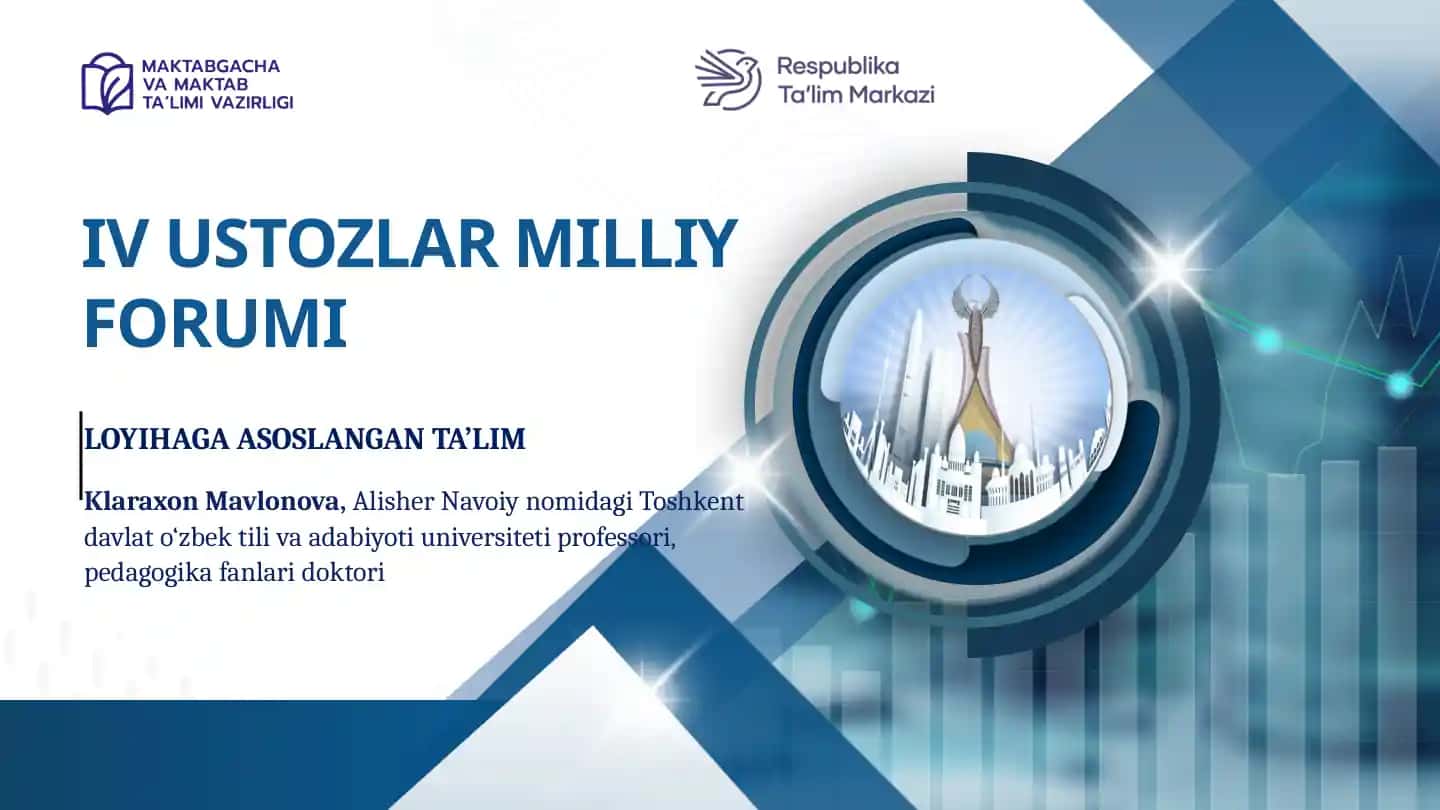 LOYIHAGA ASOSLANGAN TA’LIM IV USTOZLAR MILLIY FORUMI