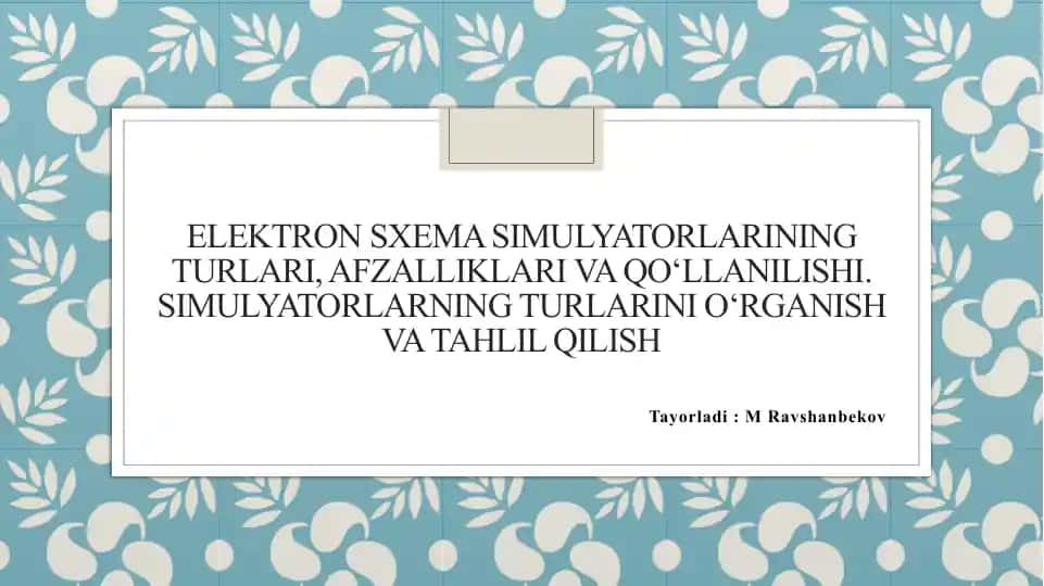 Elektron sxema simulyatorlarining turlari, afzalliklari va qo‘llanilishi. Simulyatorlarning turlarini o‘rganish va tahlil qilish