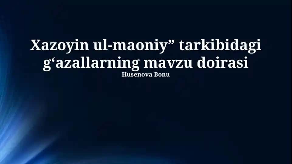 Xazoyin ul-Maoniy g‘azallarining mavzu doirasi (Husenova Bonu taqdimoti)