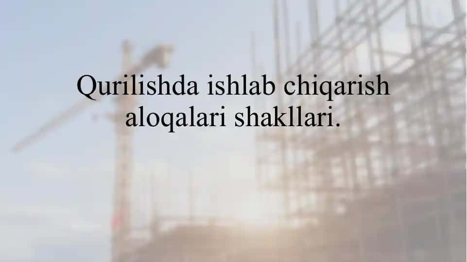 Qurilishda ishlab chiqarish aloqalari shakllari
