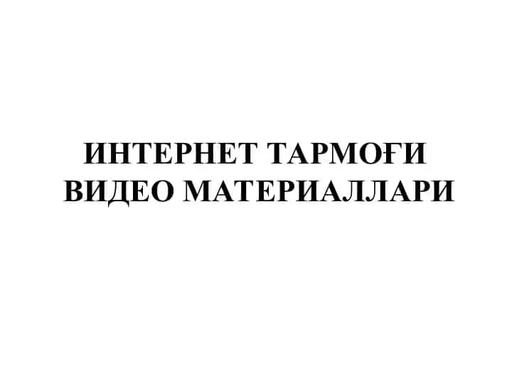 ИНТЕРНЕТ ТАРМОҒИ ВИДЕО МАТЕРИАЛЛАРИ