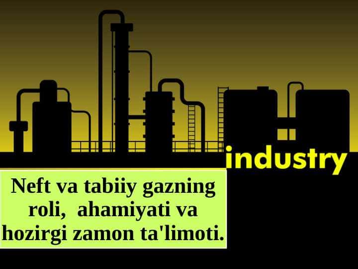 Neft va tabiiy gazning roli, ahamiyati va hozirgi zamon ta'limoti.