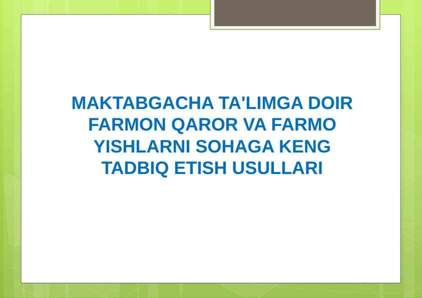 MAKTABGACHA TA'LIMGA DOIR FARMON QAROR VA FARMO YISHLARNI SOHAGA KENG TADBIQ ETISH USULLARI