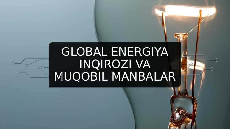 Global energiya inqirozi va muqobil manballar