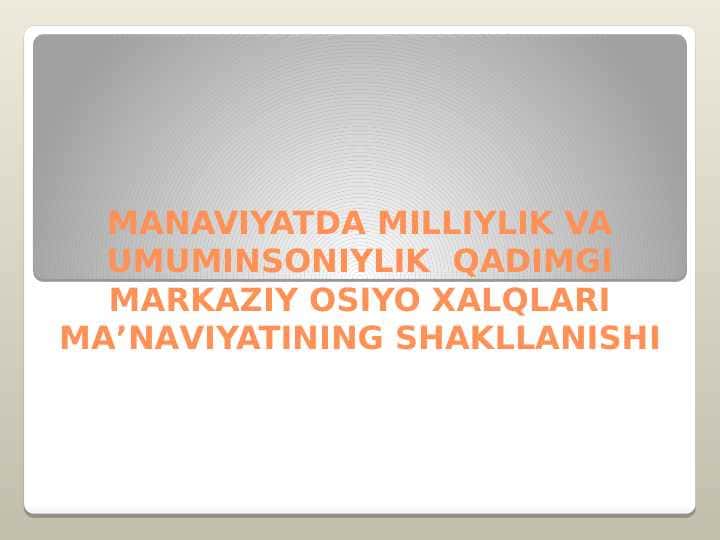 MANAVIYATDA MILLIYLIK VA UMUMINSONIYLIK Qаdimgi Mаrkаziy Оsiyo хаlqlаri mа’nаviyatining shаkllаnishI