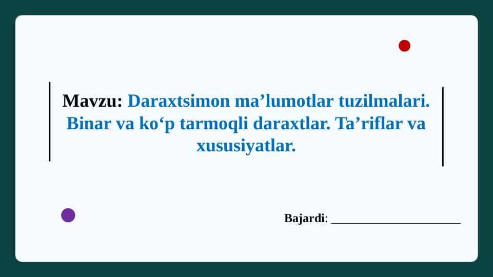 Daraxtsimon ma’lumotlar tuzilmalari. Binar va ko‘p tarmoqli daraxtlar. Ta’riflar va xususiyatlar.