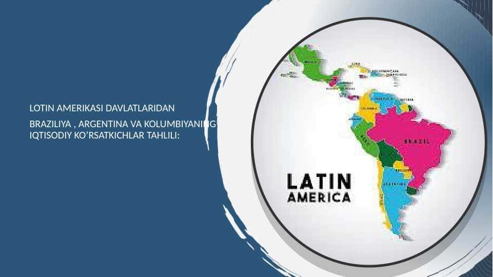 Lotin amerikasi davlatlaridan Braziliya , argentina va kolumbiyaning iqtisodiy ko’rsatkichlar tahlili: