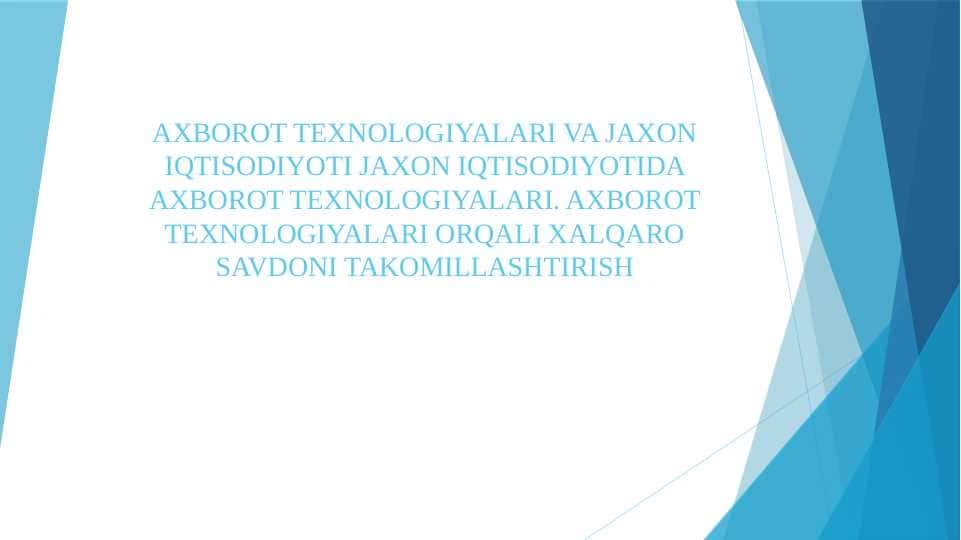 AXBOROT TEXNOLOGIYALARI VA JAXON IQTISODIYOTI JAXON IQTISODIYOTIDA AXBOROT TEXNOLOGIYALARI. AXBOROT TEXNOLOGIYALARI ORQALI XALQARO SAVDONI TAKOMILLASHTIRISH