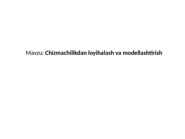 Chizmachilikdan loyihalash va modellashtirish