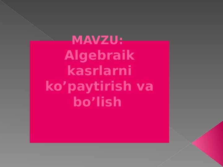 Algebraik kasrlarni ko’paytirish va bo’lish
