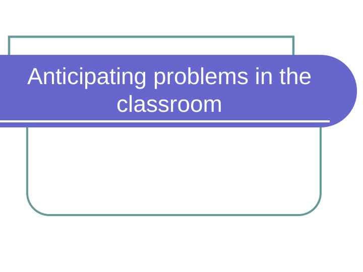 Anticipating problems in the classroom