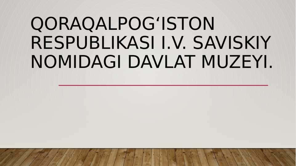 Qoraqalpog‘iston Respublikasi I.V. Saviskiy nomidagi davlat muzeyi.