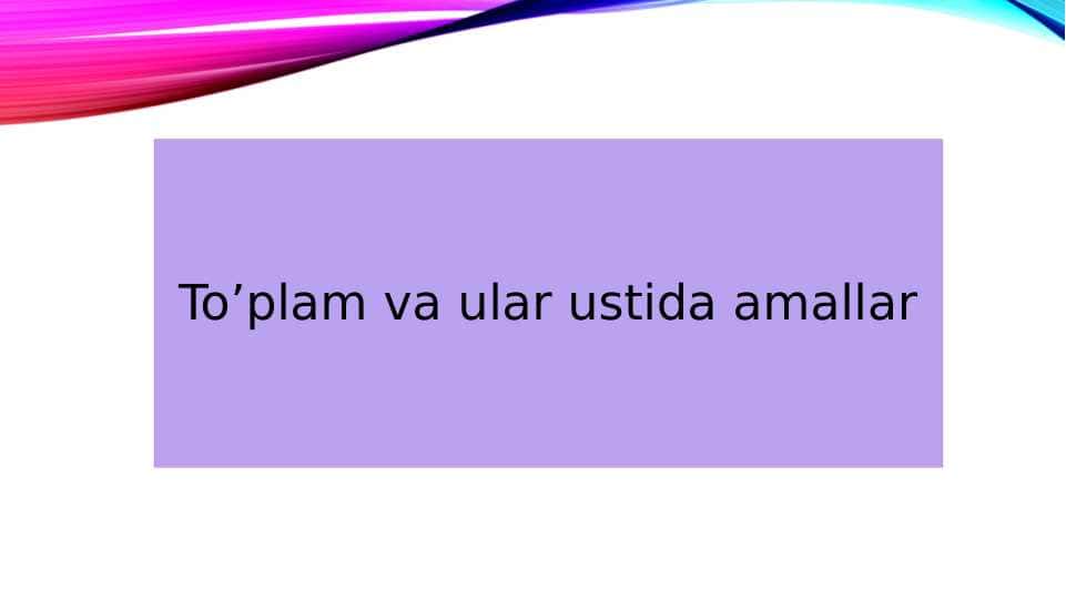 To'plamlar va uning ustida amallar