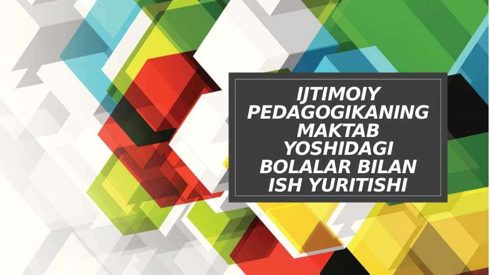 Ijtimoiy pedagogikaning maktab yoshidagi bolalar bilan ish yuritishi