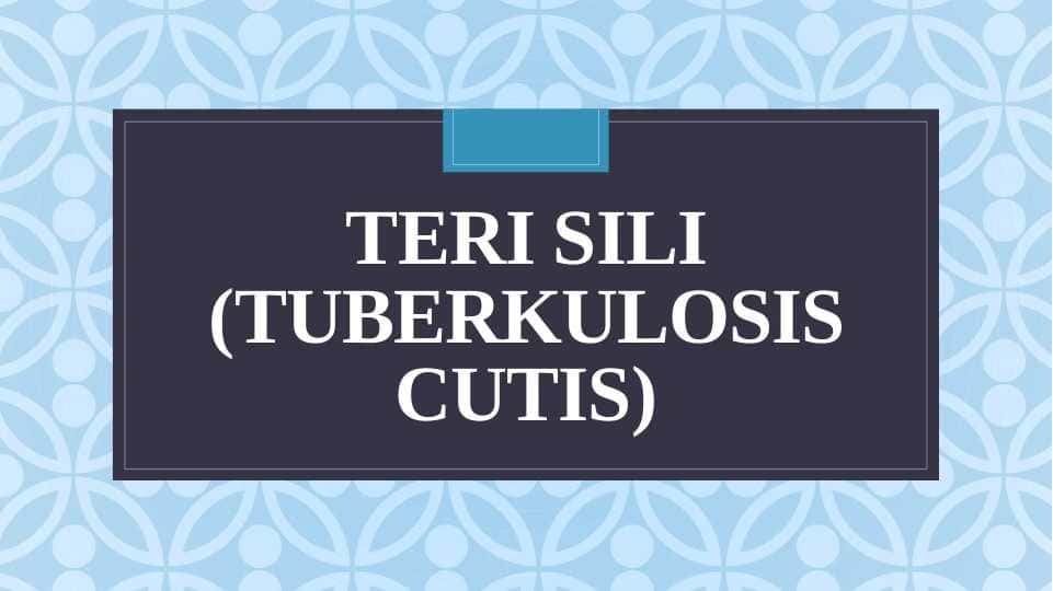 TERI SILI (TuBerkulosis cutis)